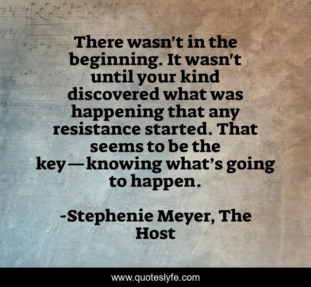 There wasn't in the beginning. It wasn't until your kind discovered what was happening that any resistance started. That seems to be the key—knowing what’s going to happen.