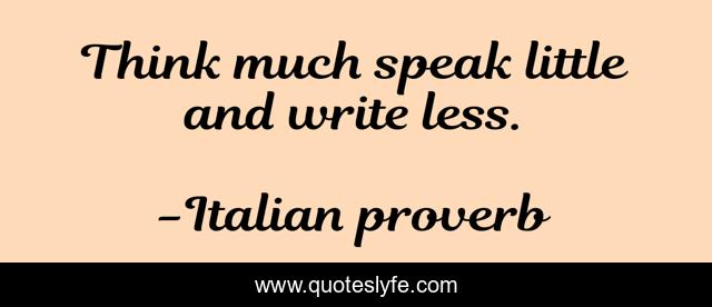 Think much speak little and write less.
