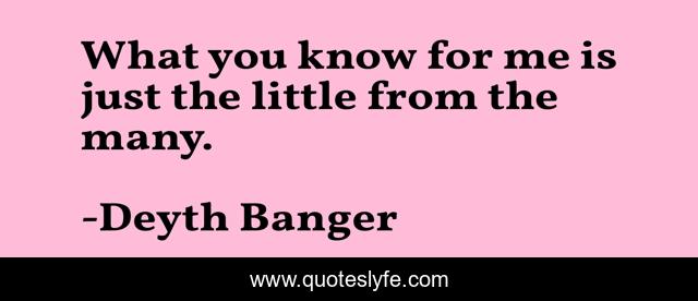 What you know for me is just the little from the many.