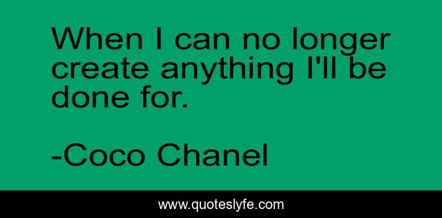 When I can no longer create anything I'll be done for.
