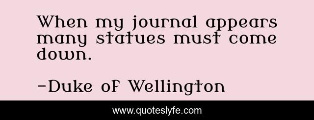 When my journal appears many statues must come down.