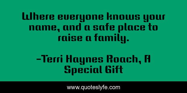 Where everyone knows your name, and a safe place to raise a family.