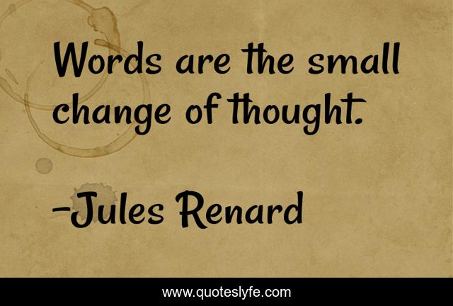 Words are the small change of thought.