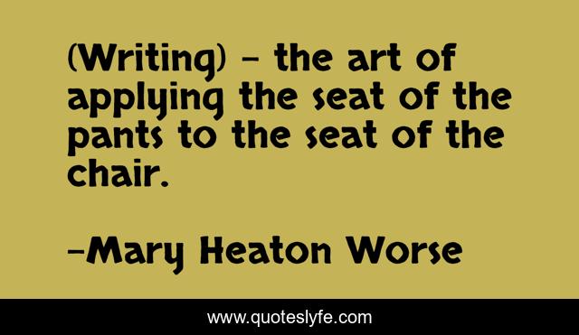 (Writing) - the art of applying the seat of the pants to the seat of the chair.