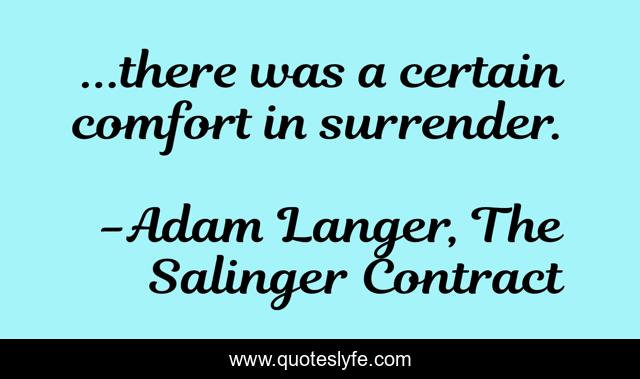 ...there was a certain comfort in surrender.