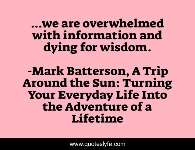 ...we are overwhelmed with information and dying for wisdom.