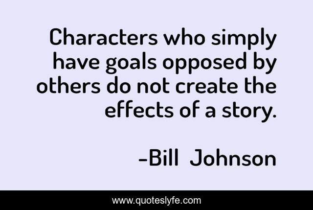 Characters who simply have goals opposed by others do not create the effects of a story.