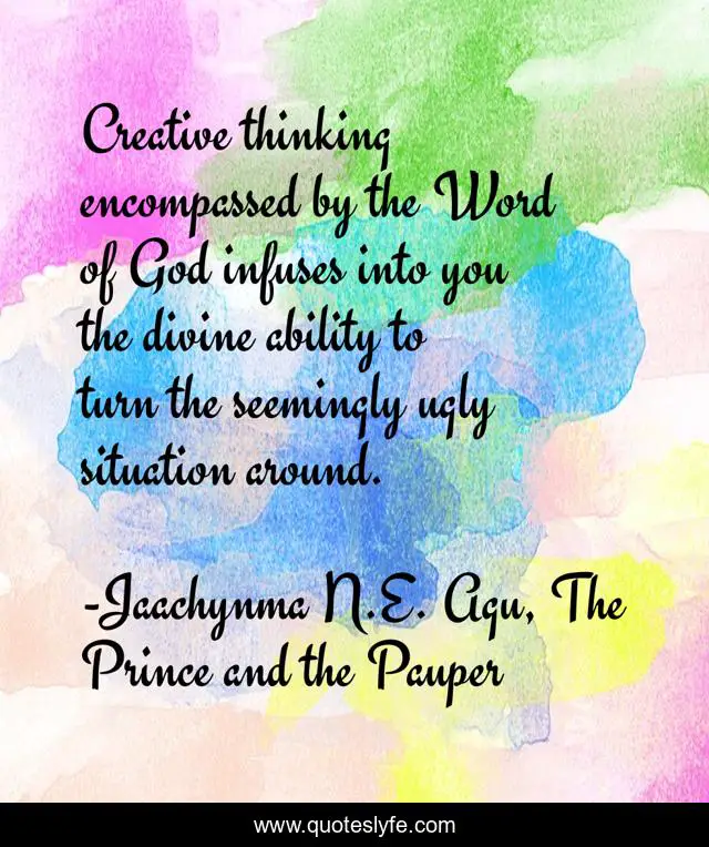 Creative thinking encompassed by the Word of God infuses into you the divine ability to turn the seemingly ugly situation around.