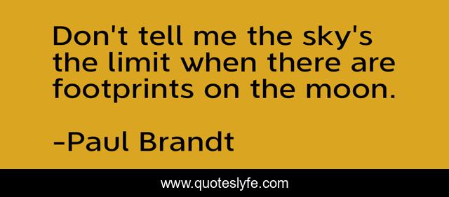 Don't tell me the sky's the limit when there are footprints on the moon.