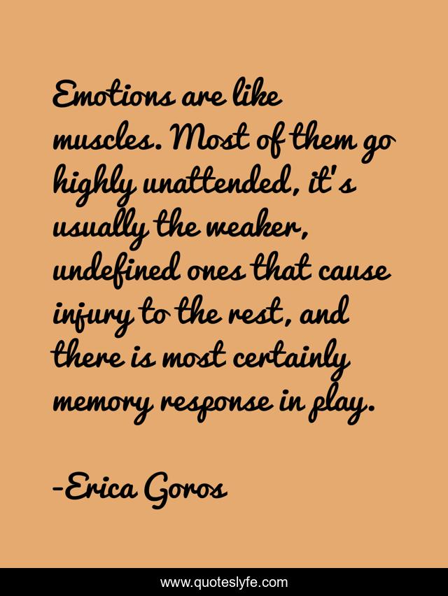 Emotions are like muscles. Most of them go highly unattended, it's usually the weaker, undefined ones that cause injury to the rest, and there is most certainly memory response in play.