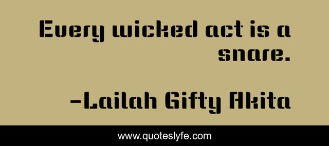 Every wicked act is a snare.