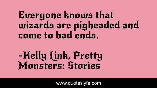 Everyone knows that wizards are pigheaded and come to bad ends.