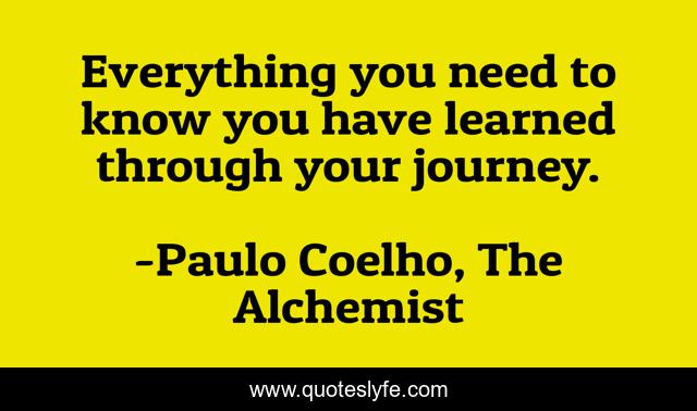 Everything you need to know you have learned through your journey.