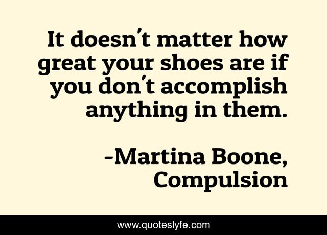 It doesn't matter how great your shoes are if you don't accomplish anything in them.