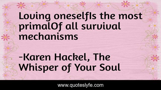 Loving oneselfIs the most primalOf all survival mechanisms