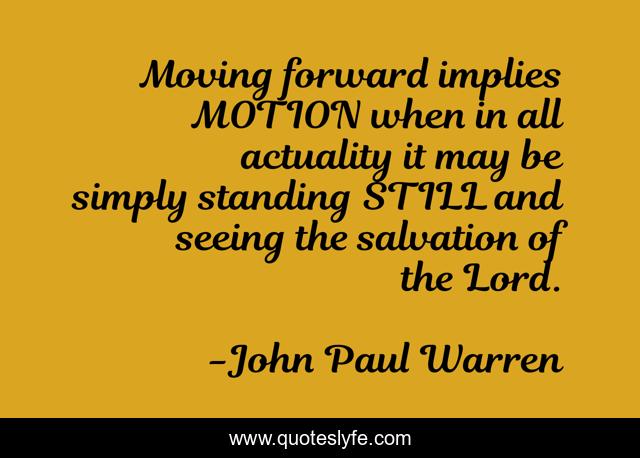 Moving forward implies MOTION when in all actuality it may be simply standing STILL and seeing the salvation of the Lord.