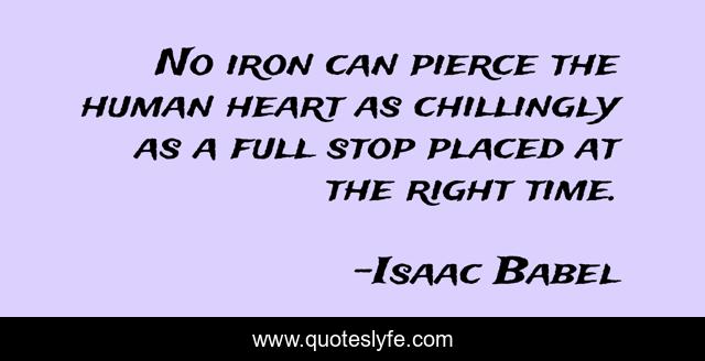 No iron can pierce the human heart as chillingly as a full stop placed at the right time.