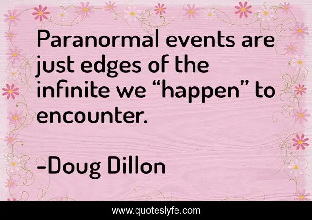 Paranormal events are just edges of the infinite we “happen” to encounter.
