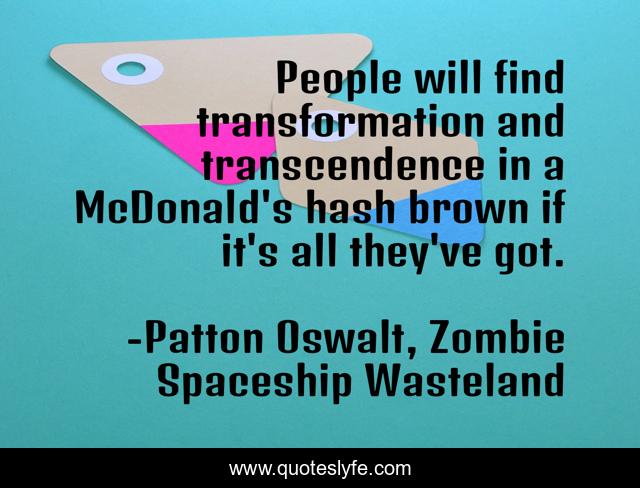People will find transformation and transcendence in a McDonald's hash brown if it's all they've got.