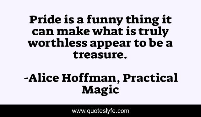 Pride is a funny thing it can make what is truly worthless appear to be a treasure.