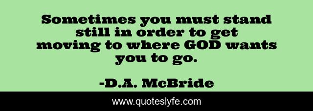 Sometimes you must stand still in order to get moving to where GOD wants you to go.