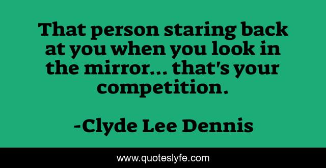 That person staring back at you when you look in the mirror... that's your competition.