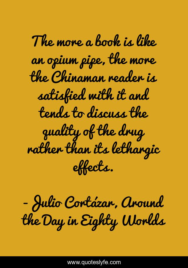 The more a book is like an opium pipe, the more the Chinaman reader is satisfied with it and tends to discuss the quality of the drug rather than its lethargic effects.