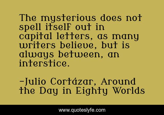 The mysterious does not spell itself out in capital letters, as many writers believe, but is always between, an interstice.