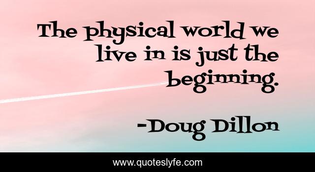The physical world we live in is just the beginning.