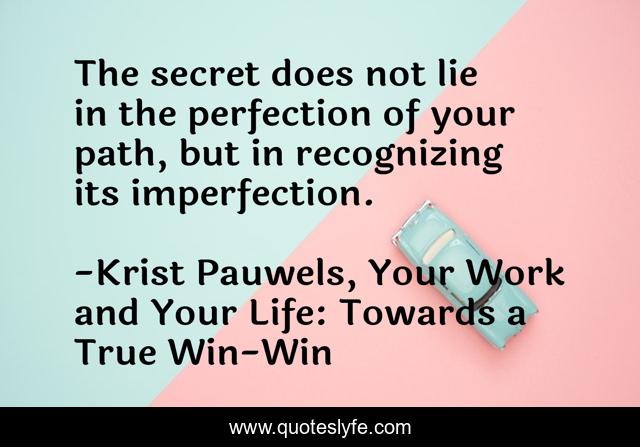 The secret does not lie in the perfection of your path, but in recognizing its imperfection.