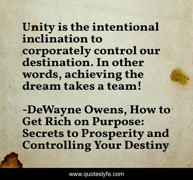 Unity is the intentional inclination to corporately control our destination. In other words, achieving the dream takes a team!