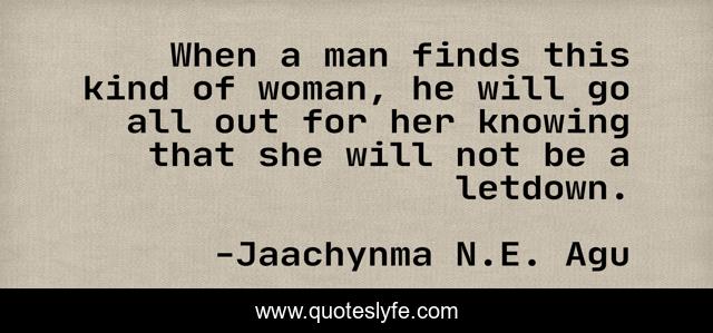 When a man finds this kind of woman, he will go all out for her knowing that she will not be a letdown.