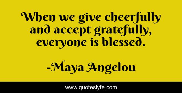 When we give cheerfully and accept gratefully, everyone is blessed.