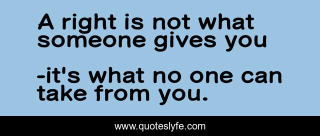 A right is not what someone gives you
