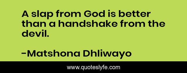 A slap from God is better than a handshake from the devil.