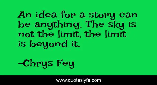 An idea for a story can be anything. The sky is not the limit, the limit is beyond it.