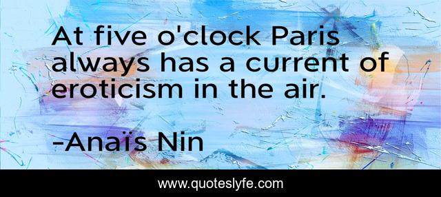 At five o'clock Paris always has a current of eroticism in the air.