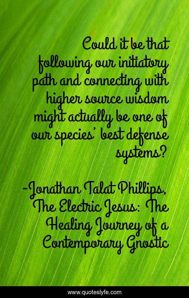 Could it be that following our initiatory path and connecting with higher source wisdom might actually be one of our species’ best defense systems?