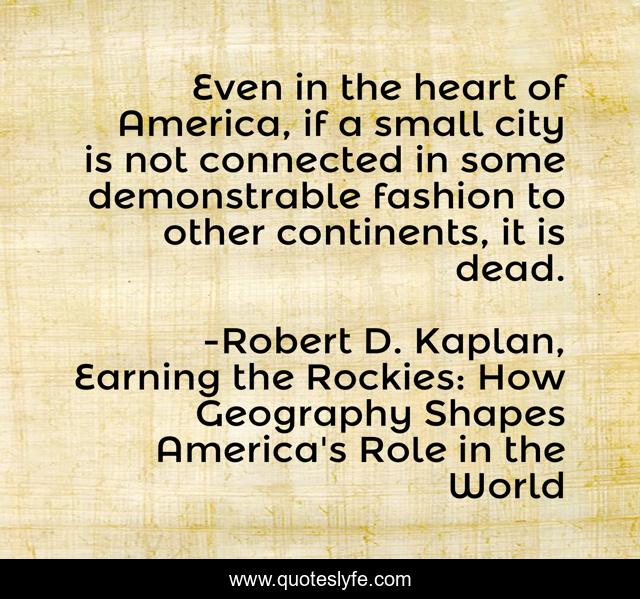 Even in the heart of America, if a small city is not connected in some demonstrable fashion to other continents, it is dead.
