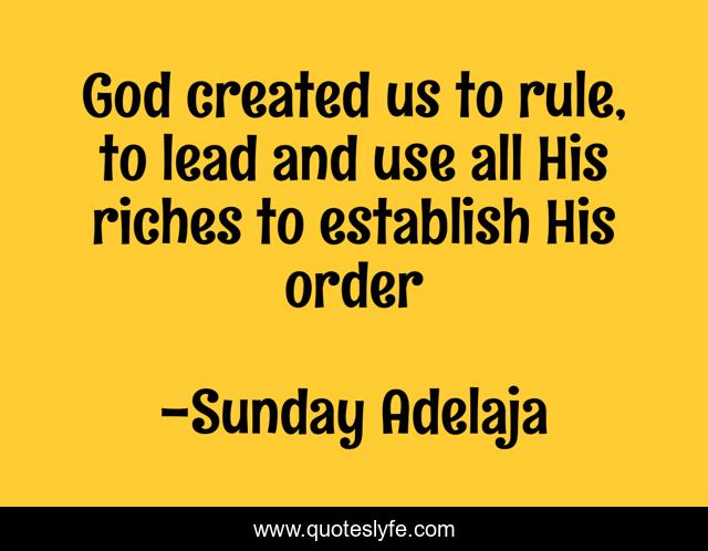 God created us to rule, to lead and use all His riches to establish His order