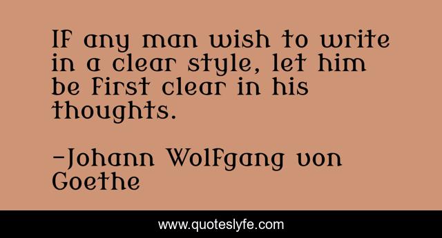 If any man wish to write in a clear style, let him be first clear in his thoughts.