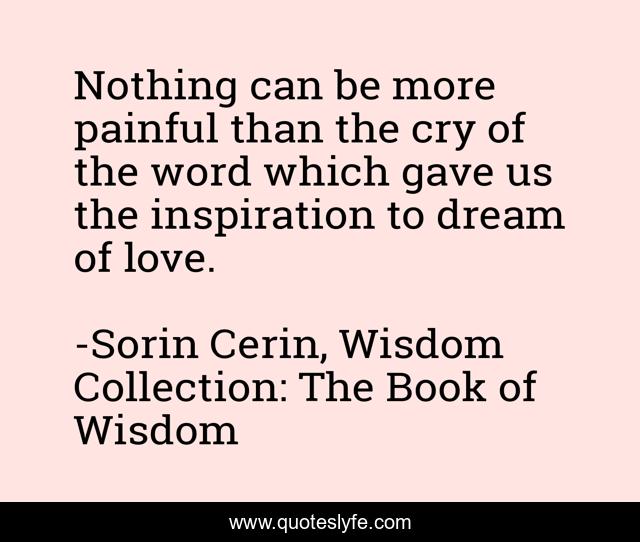 Nothing can be more painful than the cry of the word which gave us the inspiration to dream of love.