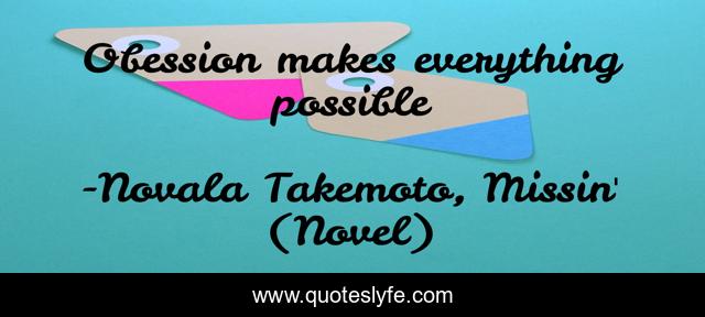 Obession makes everything possible