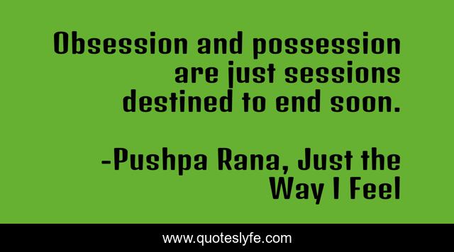 Obsession and possession are just sessions destined to end soon.