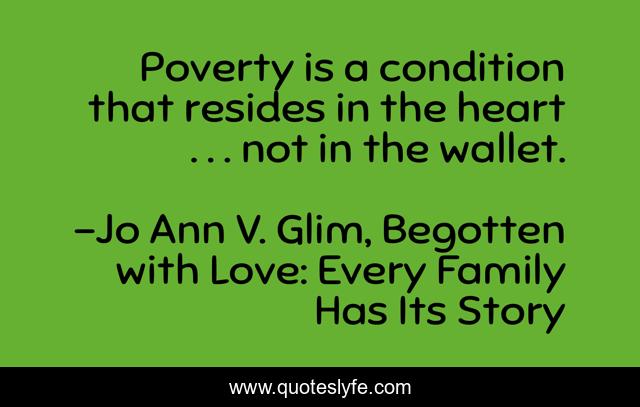 Poverty is a condition that resides in the heart . . . not in the wallet.