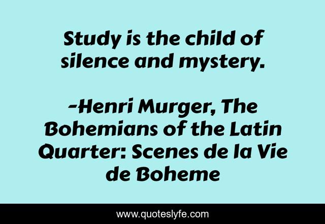 Study is the child of silence and mystery.