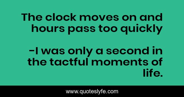 The clock moves on and hours pass too quickly