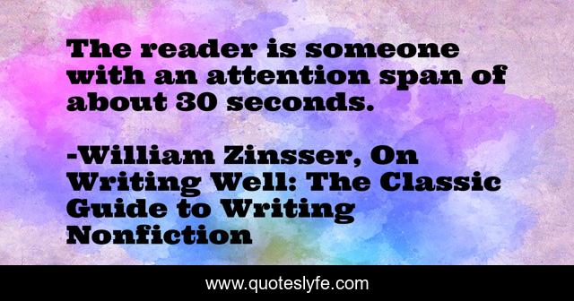 The reader is someone with an attention span of about 30 seconds.