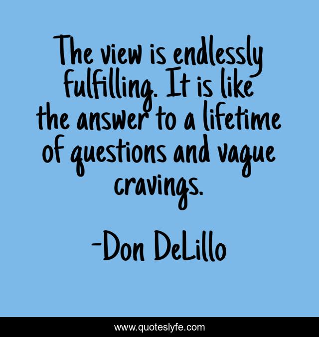 The view is endlessly fulfilling. It is like the answer to a lifetime of questions and vague cravings.