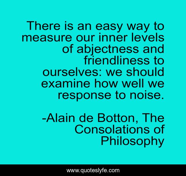 There is an easy way to measure our inner levels of abjectness and friendliness to ourselves: we should examine how well we response to noise.